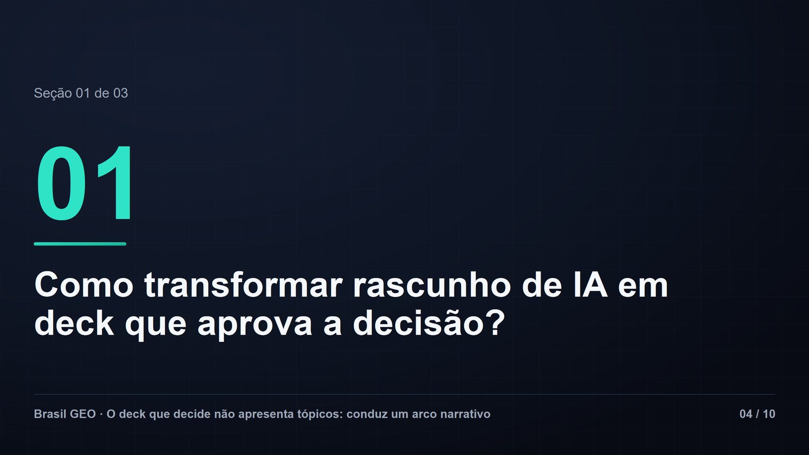 Slide de virada de seção com numeral grande em verde-água e a pergunta-guia do deck: "Como transformar rascunho de IA em deck que aprova a decisão?". Rodapé Brasil GEO, slide 04 de 10.